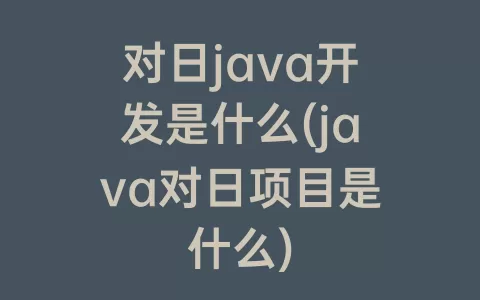 对日java开发是什么(java对日项目是什么)