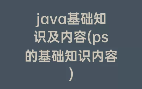 java基础知识及内容(ps的基础知识内容)