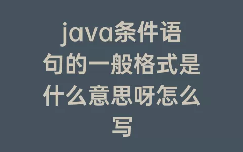 java条件语句的一般格式是什么意思呀怎么写