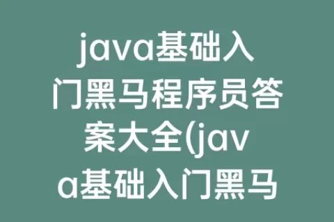 java基础入门程序员答案大全(java基础入门程序员电子版)