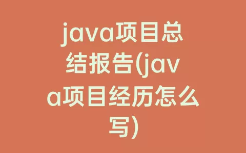 java项目总结报告(java项目经历怎么写)