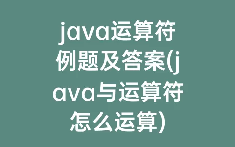 java运算符例题及答案(java与运算符怎么运算)