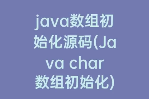java数组初始化源码(Java char数组初始化)
