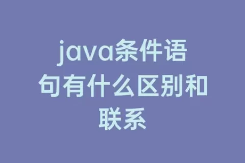 java条件语句有什么区别和联系
