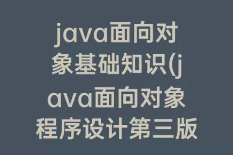 java面向对象基础知识(java面向对象程序设计第三版课后题答案)