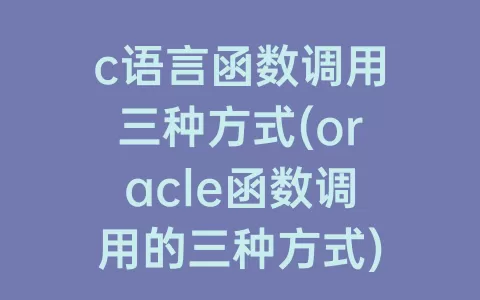 c语言函数调用三种方式(oracle函数调用的三种方式)