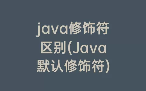 java修饰符区别(Java默认修饰符)