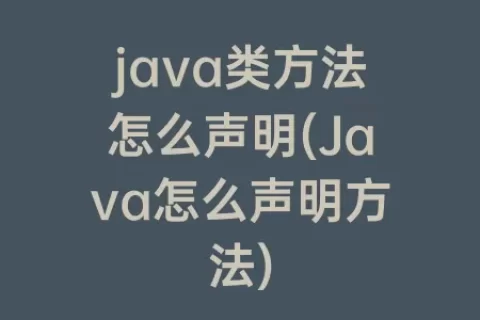 java类方法怎么声明(Java怎么声明方法)