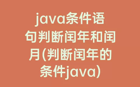 java条件语句判断闰年和闰月(判断闰年的条件java)