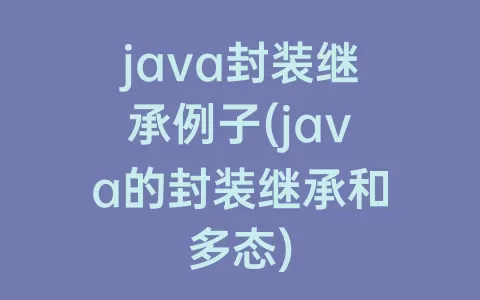java封装继承例子(java的封装继承和多态)