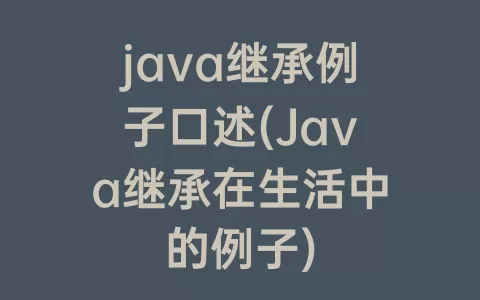 java继承例子口述(Java继承在生活中的例子)