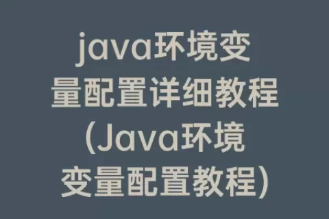 java环境变量配置详细教程(Java环境变量配置教程)
