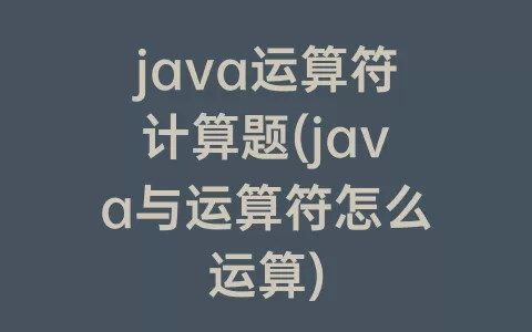 java运算符计算题(java与运算符怎么运算)
