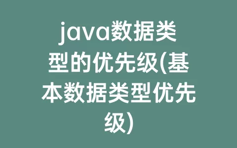 java数据类型的优先级(基本数据类型优先级)