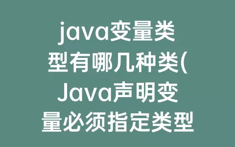 java变量类型有哪几种类(Java声明变量必须指定类型)