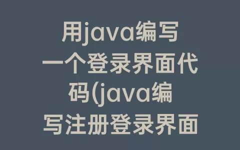 用java编写一个登录界面代码(java编写注册登录界面)
