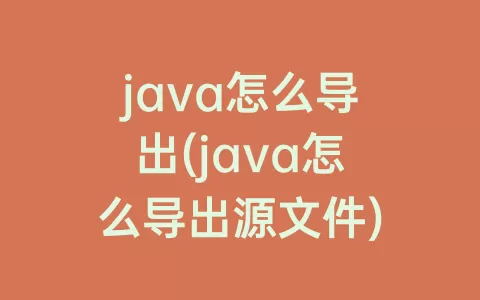 java怎么导出(java怎么导出源文件)