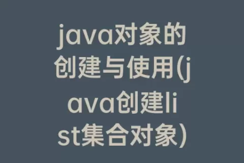 java对象的创建与使用(java创建list集合对象)