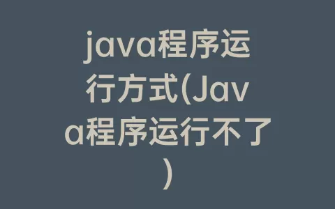 java程序运行方式(Java程序运行不了)