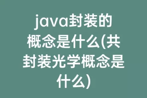 java封装的概念是什么(共封装光学概念是什么)