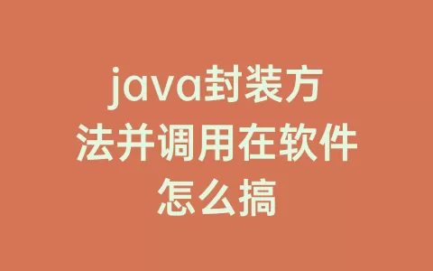 java封装方法并调用在软件怎么搞