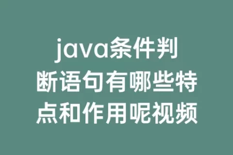 java条件判断语句有哪些特点和作用呢视频