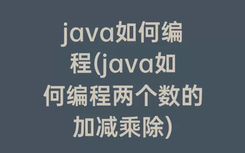 java如何编程(java如何编程两个数的加减乘除)