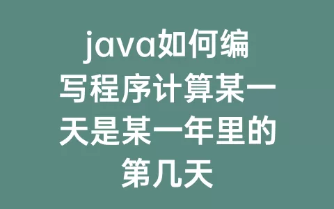java如何编写程序计算某一天是某一年里的第几天