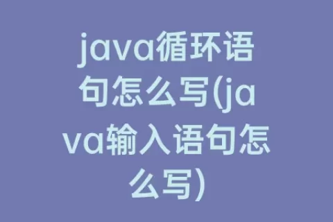 java循环语句怎么写(java输入语句怎么写)