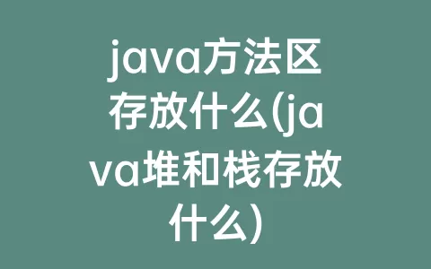 java方法区存放什么(java堆和栈存放什么)