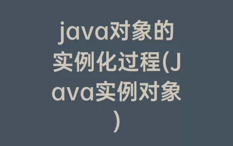 java对象的实例化过程(Java实例对象)