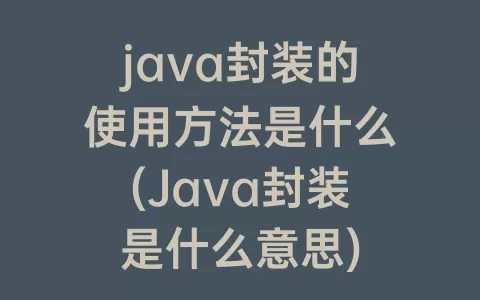 java封装的使用方法是什么(Java封装是什么意思)