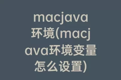 macjava环境(macjava环境变量怎么设置)
