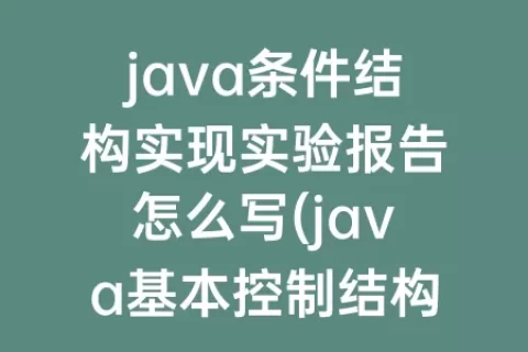 java条件结构实现实验报告怎么写(java基本控制结构实验报告)