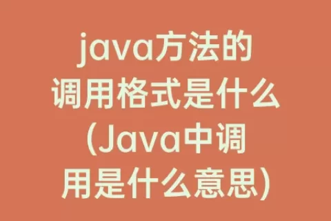 java方法的调用格式是什么(Java中调用是什么意思)