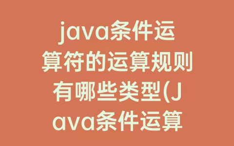 java条件运算符的运算规则有哪些类型(Java条件运算符的执行规则)
