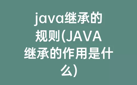 java继承的规则(JAVA继承的作用是什么)