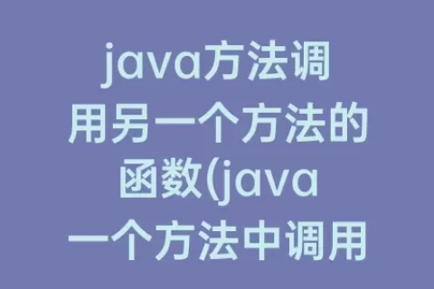 java方法调用另一个方法的函数(java一个方法中调用多个方法)