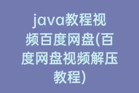 java教程视频百度网盘(百度网盘视频解压教程)