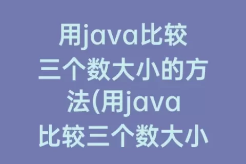 用java比较三个数大小的方法(用java比较三个数大小)