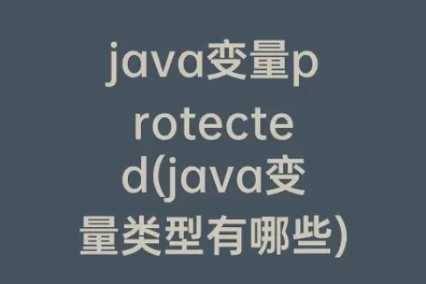 java变量protected(java变量类型有哪些)