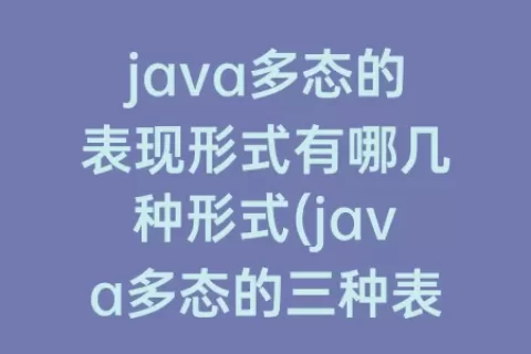 java多态的表现形式有哪几种形式(java多态的三种表现形式)
