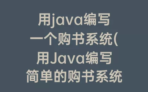 用java编写一个购书系统(用Java编写简单的购书系统)