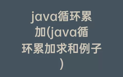 java循环累加(java循环累加求和例子)