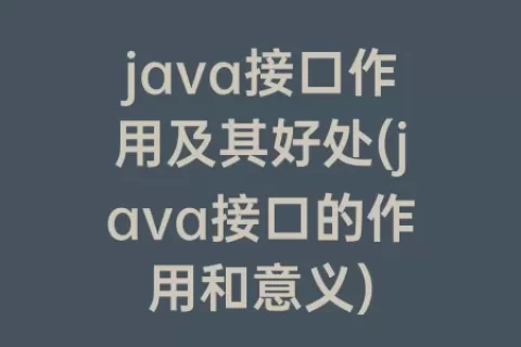 java接口作用及其好处(java接口的作用和意义)