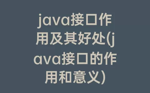 java接口作用及其好处(java接口的作用和意义)
