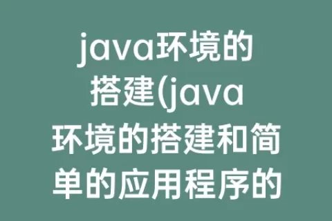 java环境的搭建(java环境的搭建和简单的应用程序的实现的实验原理)
