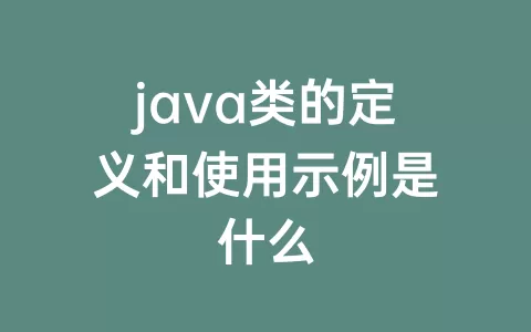 java类的定义和使用示例是什么