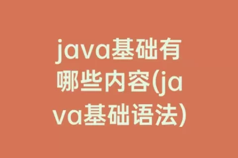 java基础有哪些内容(java基础语法)