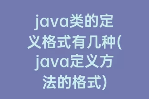 java类的定义格式有几种(java定义方法的格式)